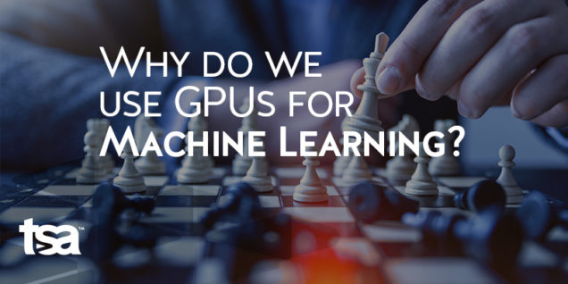 Why Do We Use GPUs for Machine Learning