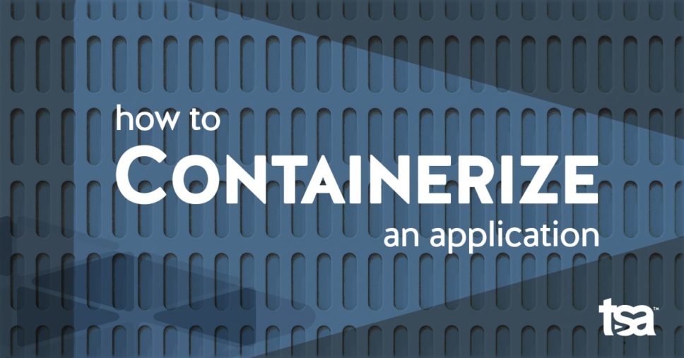 How to Create Containerized Applications TSA, Inc.